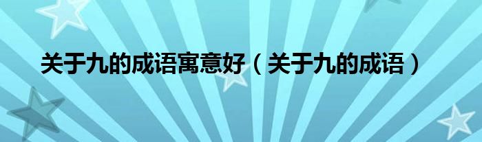 关于九的成语寓意好（关于九的成语）