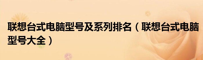 联想台式电脑型号及系列排名（联想台式电脑型号大全）