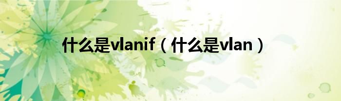 什么是vlanif（什么是vlan）