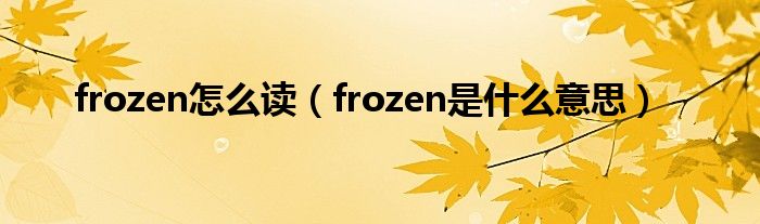 frozen怎么读（frozen是什么意思）