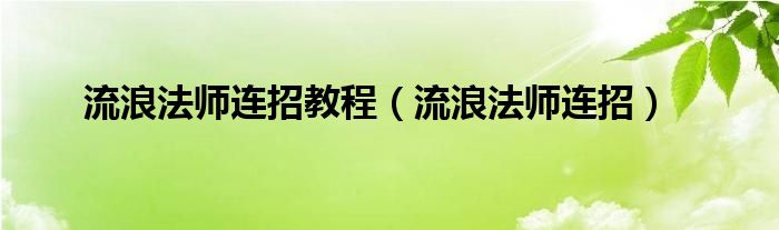 流浪法师连招教程（流浪法师连招）