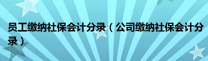 员工缴纳社保会计分录（公司缴纳社保会计分录）