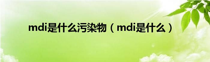 mdi是什么污染物（mdi是什么）