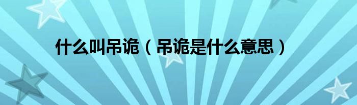 什么叫吊诡（吊诡是什么意思）