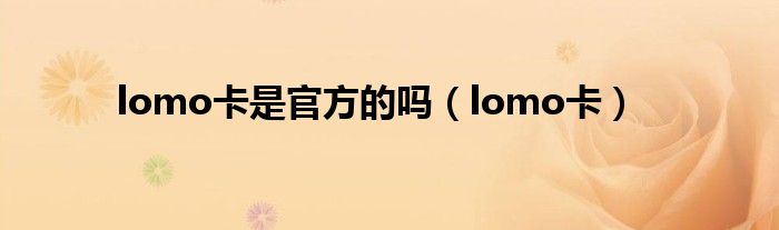 lomo卡是官方的吗（lomo卡）