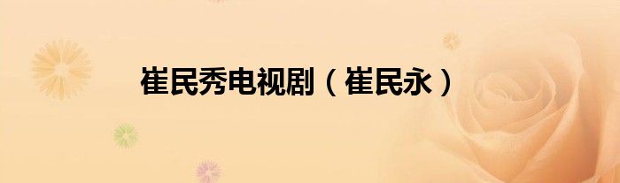 崔民秀电视剧（崔民永）