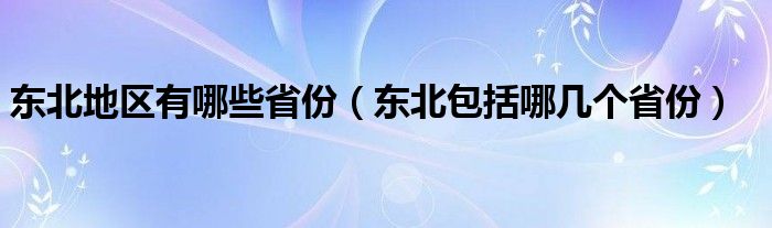 东北地区有哪些省份（东北包括哪几个省份）