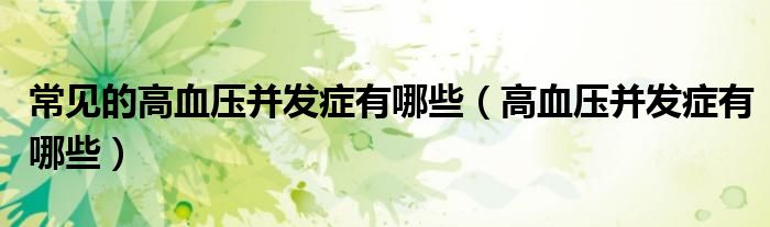 常见的高血压并发症有哪些（高血压并发症有哪些）