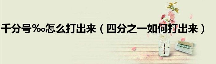 千分号‰怎么打出来（四分之一如何打出来）