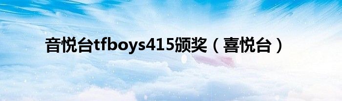 音悦台tfboys415颁奖（喜悦台）