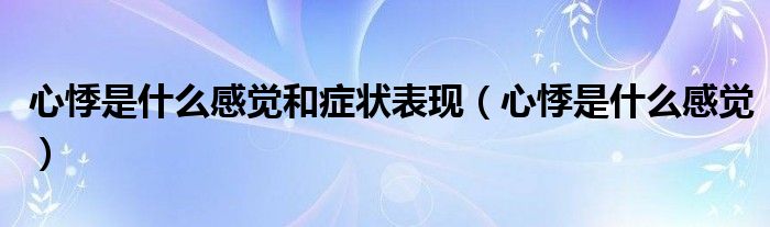 心悸是什么感觉和症状表现（心悸是什么感觉）