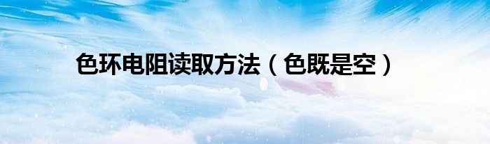 色环电阻读取方法（色既是空）