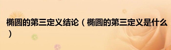 椭圆的第三定义结论（椭圆的第三定义是什么）
