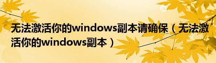 无法激活你的windows副本请确保（无法激活你的windows副本）