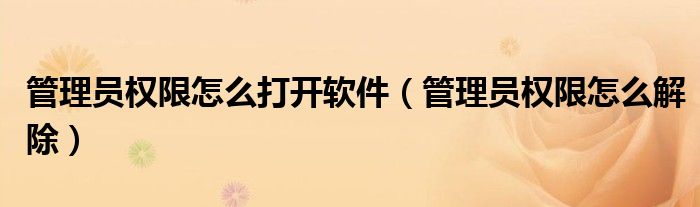 管理员权限怎么打开软件（管理员权限怎么解除）