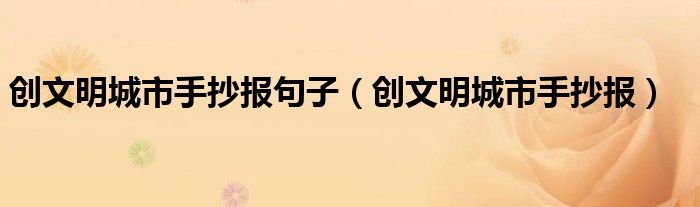 创文明城市手抄报句子（创文明城市手抄报）