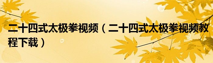 二十四式太极拳视频（二十四式太极拳视频教程下载）