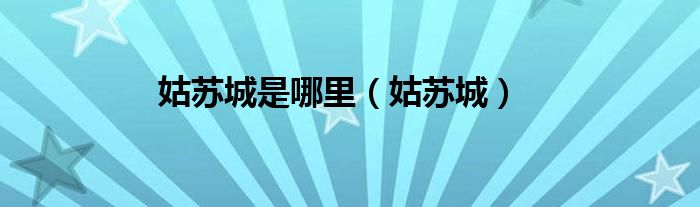 姑苏城是哪里（姑苏城）