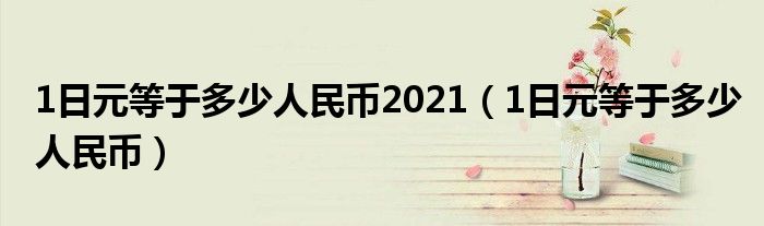 1日元等于多少人民币2021（1日元等于多少人民币）