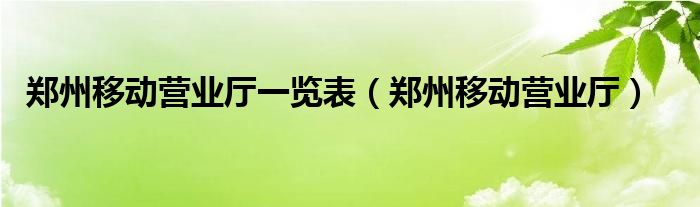 郑州移动营业厅一览表（郑州移动营业厅）