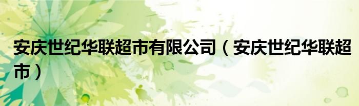 安庆世纪华联超市有限公司（安庆世纪华联超市）