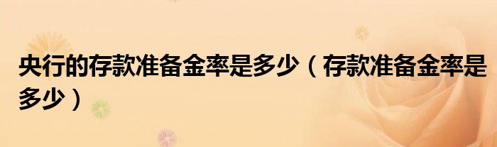 央行的存款准备金率是多少（存款准备金率是多少）