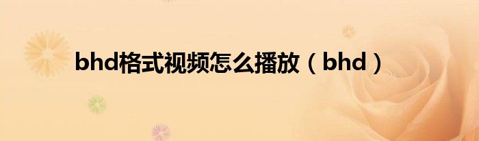 bhd格式视频怎么播放（bhd）