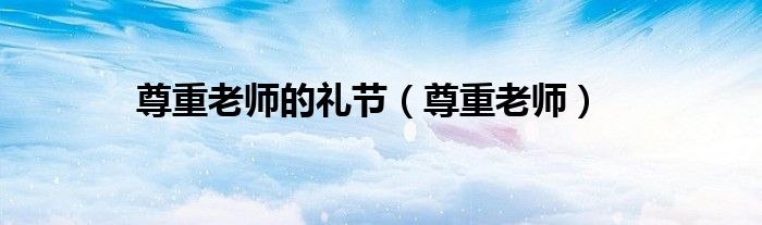 尊重老师的礼节（尊重老师）