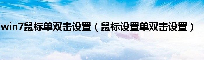 win7鼠标单双击设置（鼠标设置单双击设置）