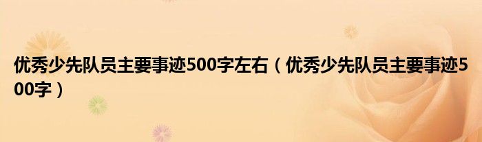 优秀少先队员主要事迹500字左右（优秀少先队员主要事迹500字）