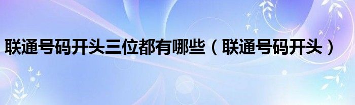 联通号码开头三位都有哪些（联通号码开头）