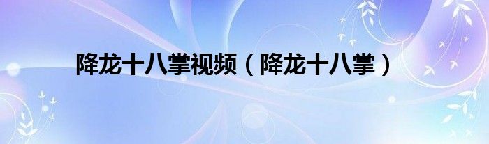 降龙十八掌视频（降龙十八掌）