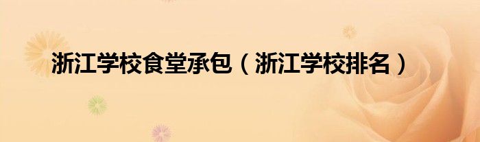 浙江学校食堂承包（浙江学校排名）