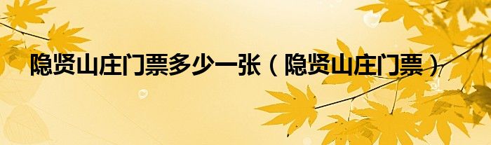 隐贤山庄门票多少一张（隐贤山庄门票）