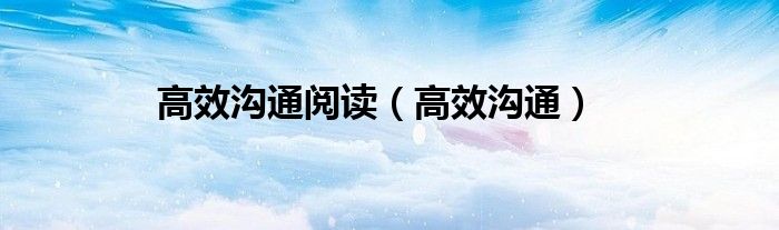 高效沟通阅读（高效沟通）