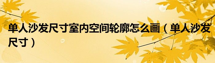 单人沙发尺寸室内空间轮廓怎么画（单人沙发尺寸）