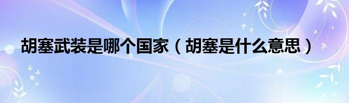 胡塞武装是哪个国家（胡塞是什么意思）