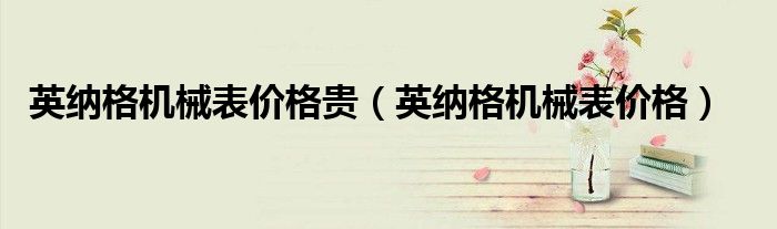 英纳格机械表价格贵（英纳格机械表价格）