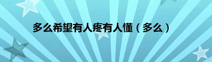 多么希望有人疼有人懂（多么）