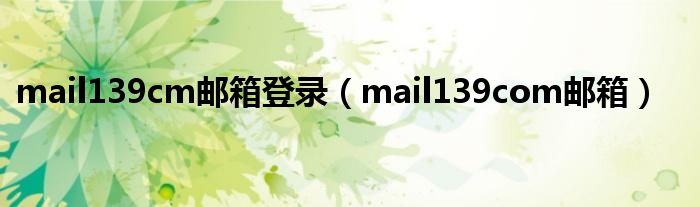 mail139cm邮箱登录（mail139com邮箱）