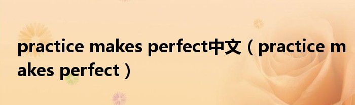 practice makes perfect中文（practice makes perfect）