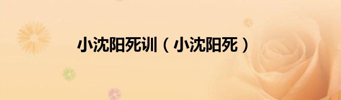 小沈阳死训（小沈阳死）