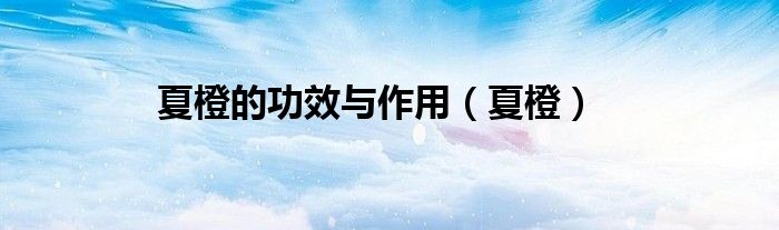 夏橙的功效与作用（夏橙）