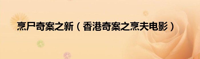 烹尸奇案之新（香港奇案之烹夫电影）