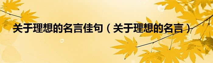 关于理想的名言佳句（关于理想的名言）