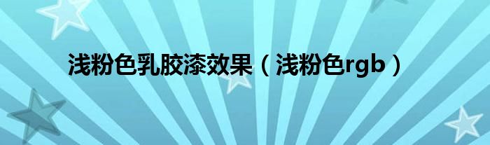 浅粉色乳胶漆效果（浅粉色rgb）