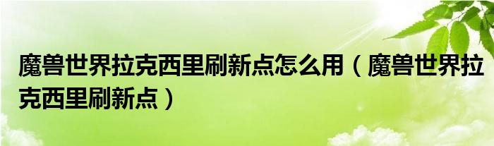 魔兽世界拉克西里刷新点怎么用（魔兽世界拉克西里刷新点）