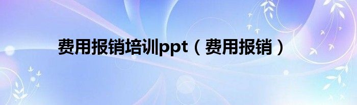 费用报销培训ppt（费用报销）