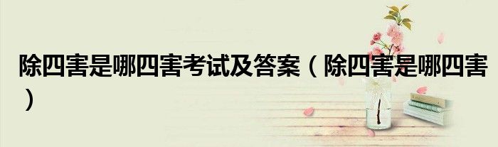 除四害是哪四害考试及答案（除四害是哪四害）