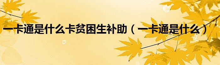 一卡通是什么卡贫困生补助（一卡通是什么）